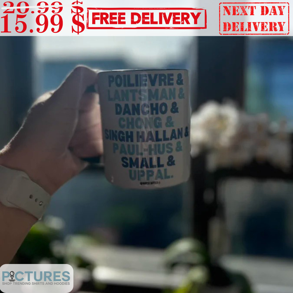 Poilievre And Lantsman And Dancho And Chong Sigh Hallan And Paul-Hus And Small And Uppal Mug