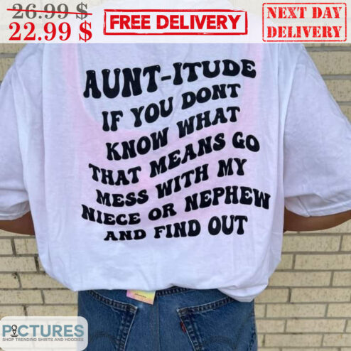 Aunt-itude If You Don't Know What That Means Go Mess With My Niece Or Nephew And Find Out Shirt