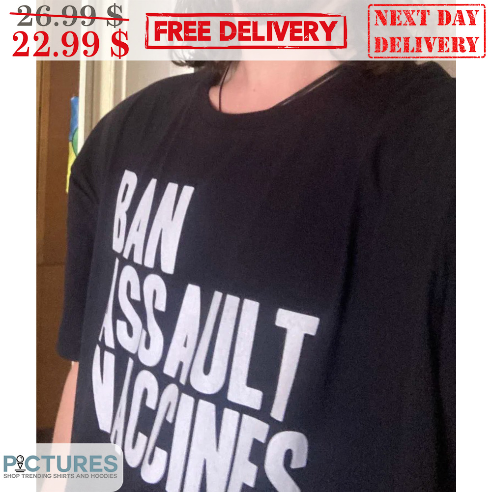 Ban Assault Vaccines Shirt