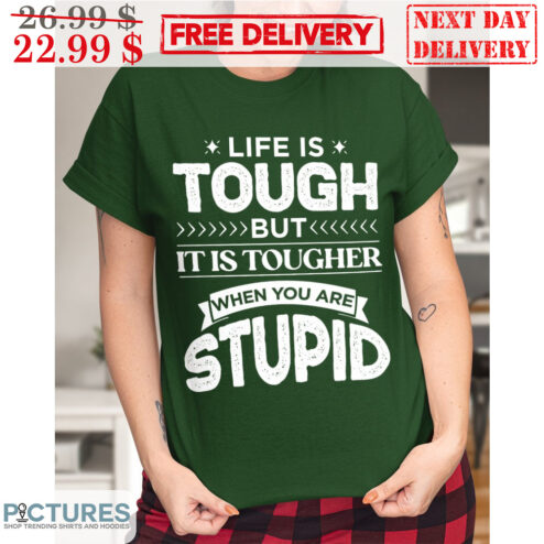 Life Is Tough But It Is Tougher When You Are Stupid Vintage Shirt