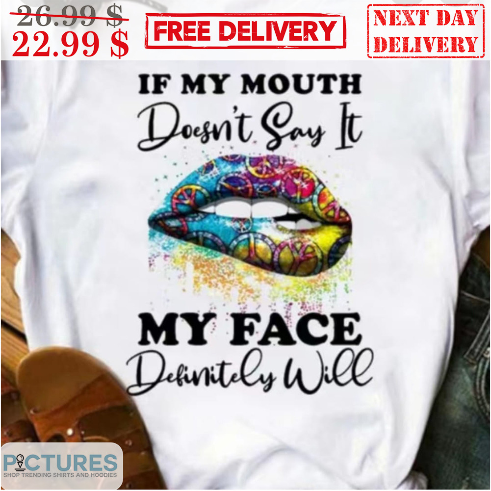 Lip Hippie If My Mouth Doesn't Say It My Face Definitely Will Shirt