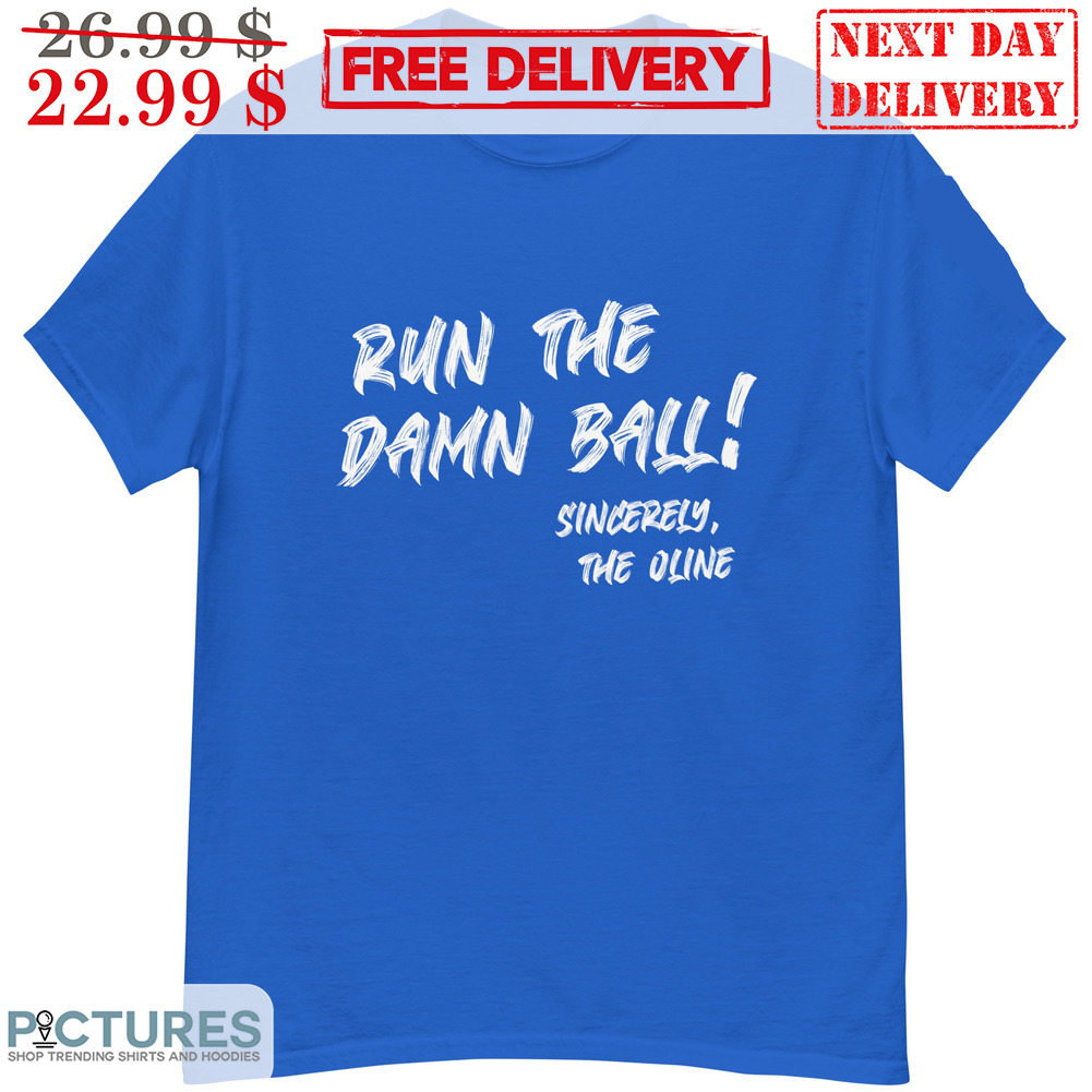 Run The Damn Ball Sincerely The Oline Shirt