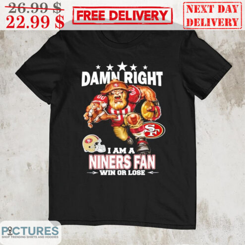 Sourdough Sam Damn Right I Am A Niners Fan Win Or Lose San Francisco 49ers NFL Shirt