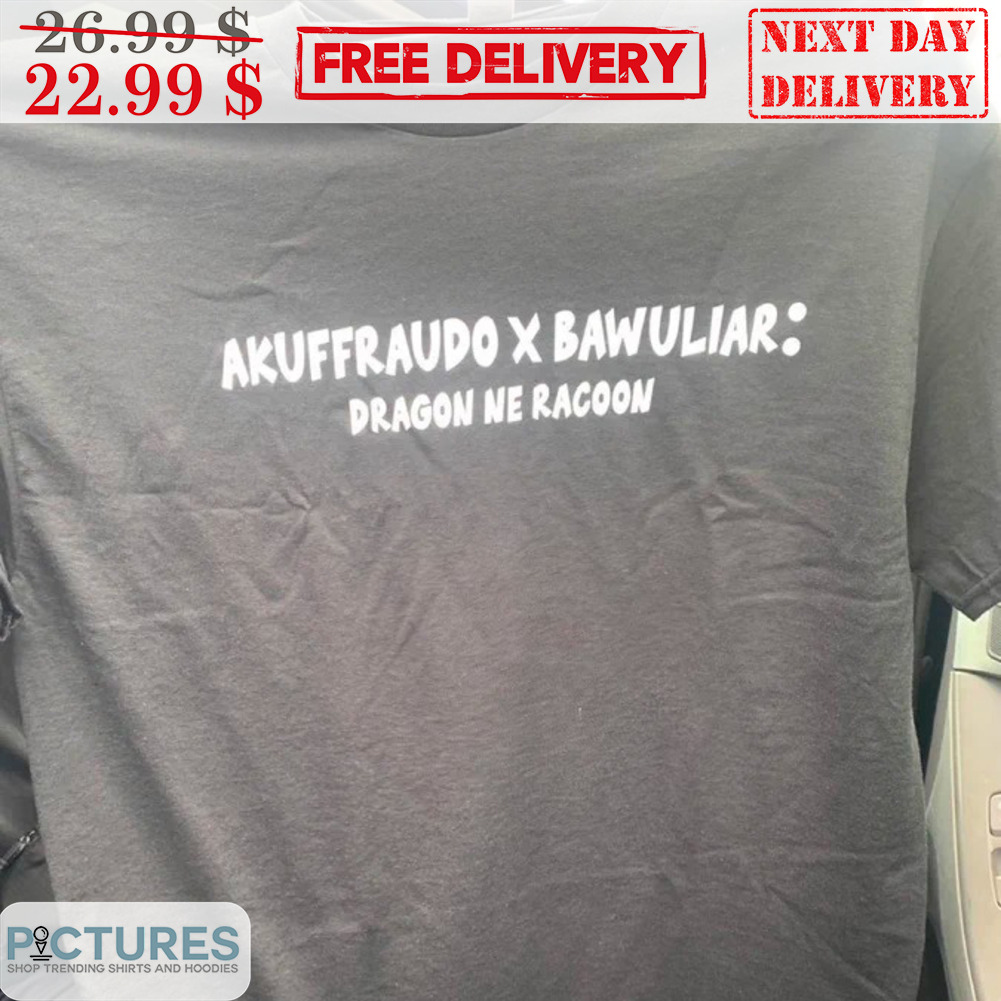 Akuffraudo Bawuliar Dragon Ne Racoon Shirt