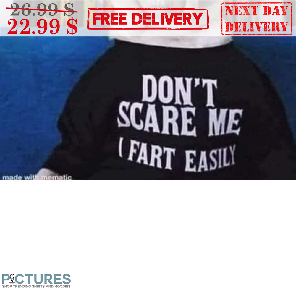 Don't Scare Me Fart Easily Shirt