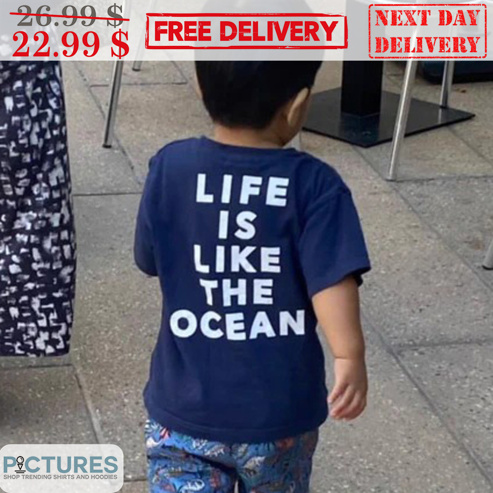 Life Is Like The Ocean Shirt