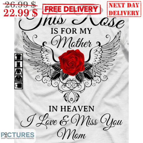 This Rose Is For My Mother In Heaven I Love And Miss You Mom Shirt