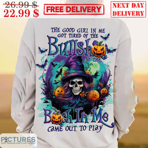 Witch The Good Girl In Me Got Tired Of The Bullsh So The Bitch In Me Came Out To Play Halloween Shirt