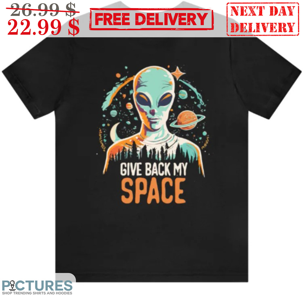 Alien Give Back My Space Shirt