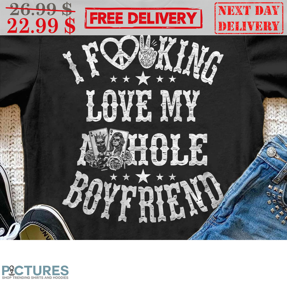 I Fucking Love My Asshole Boyfriend Shirt