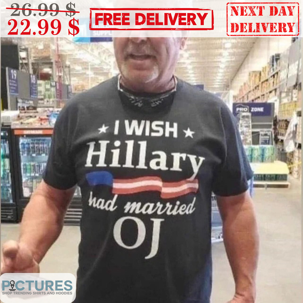 I Wish Hillary Had Married OJ Shirt