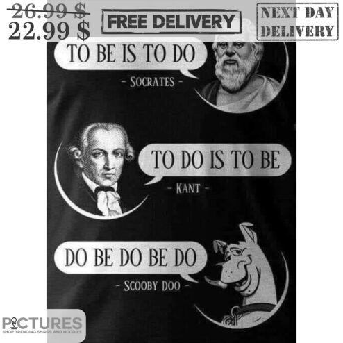 Socrates To Be Is To Do Kant To Do Is To Be Scooby Doo Do Be Do Be Do Shirt