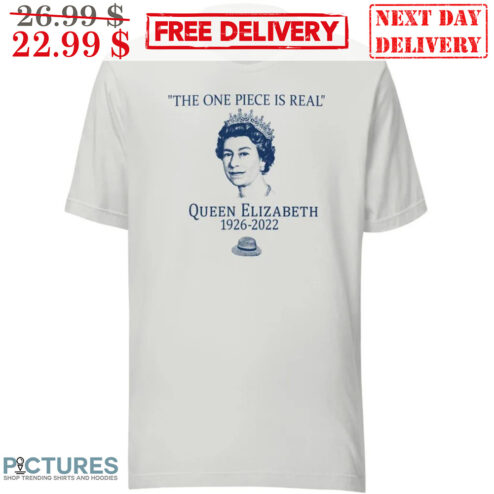 The One Piece Is Real Queen Elizabeth 1926-2022 Shirt
