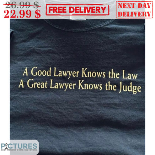 A Good Lawyer Knows The Law A Great Lawyer Knows The Judge Shirt