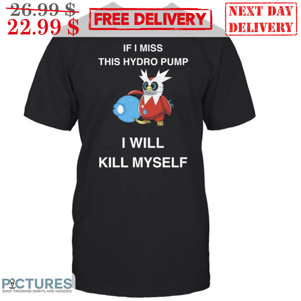 Delibird IF I Miss This Hydro Pump I Will Kill Myself Shirt