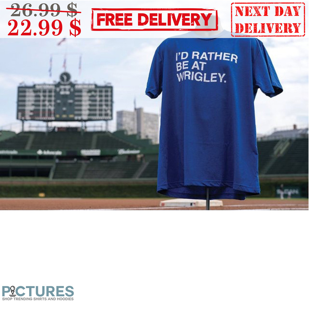 I'd Rather Be At Wrigley Shirt