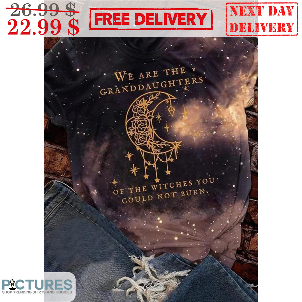 Moon We Are The Granddaughters Of The Witches You Could Not Burn Shirt