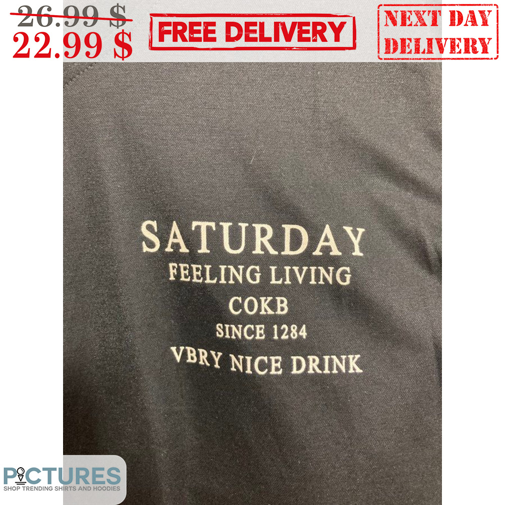 Saturday Feeling Living Cokb Since 1284 Vbry Nice Drink Shirt
