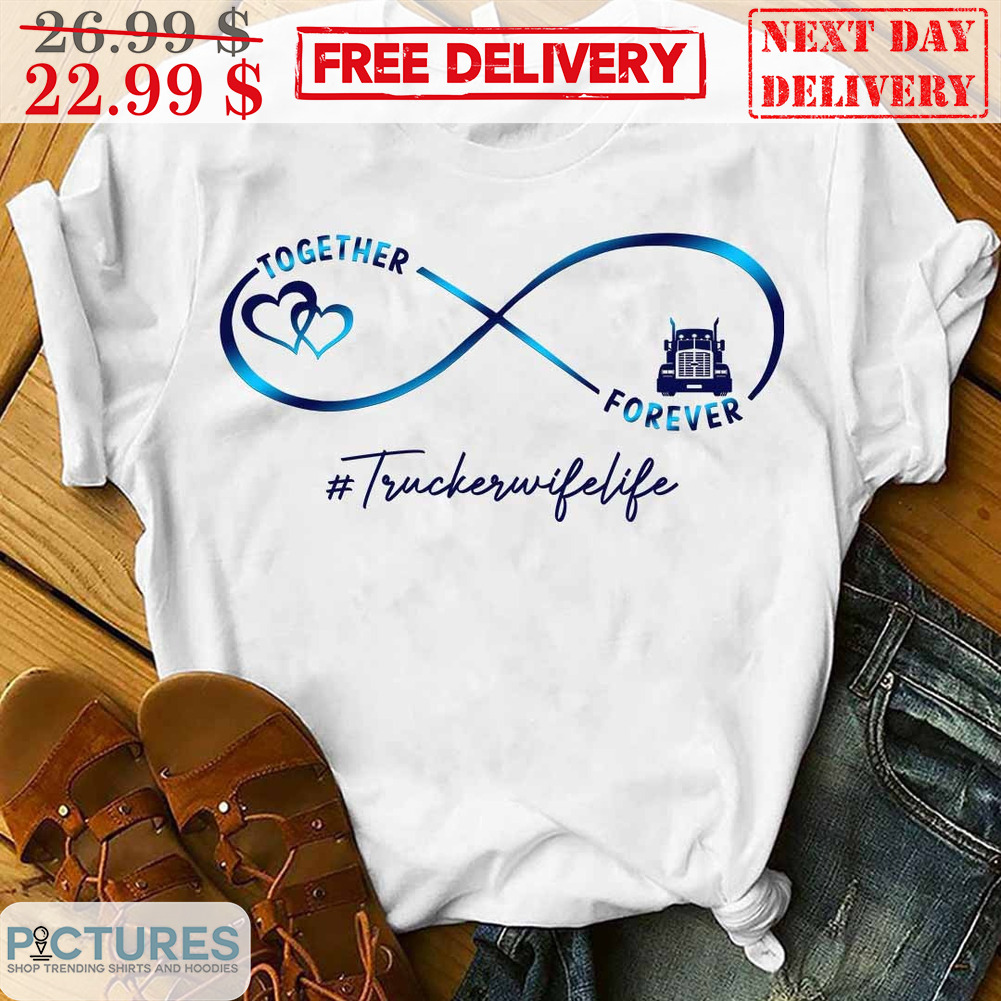 Together Forever Trucker Wife Life Shirt