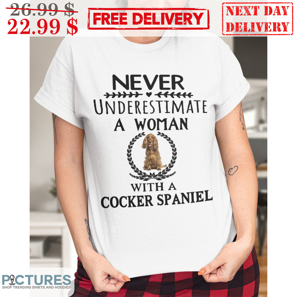 Custom Never Underestimate A Woman With A Cocker Spaniel Shirt