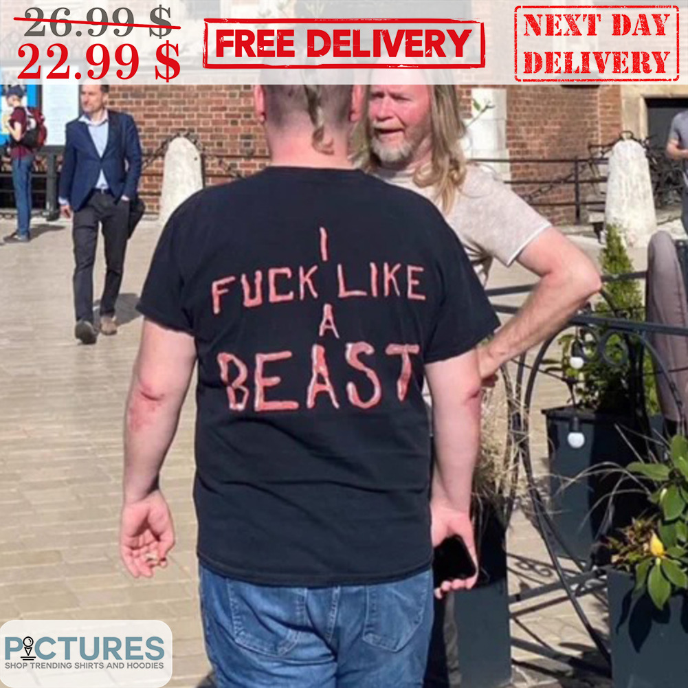 I Fuck Like A Beast Shirt