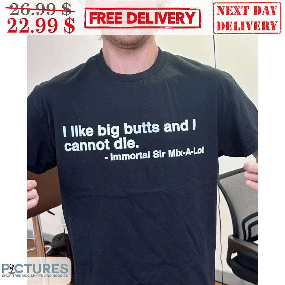 I Like Big Butts And I Cannot Die Shirt