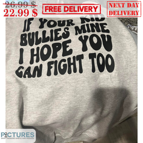 If Your Kid Bullies Mine I Hope You Can Fight Too Shirt