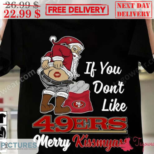 Santa If You Don't Like 49 Ers Merry Kiss My Ass San Francisco 49ers NFL Shirt
