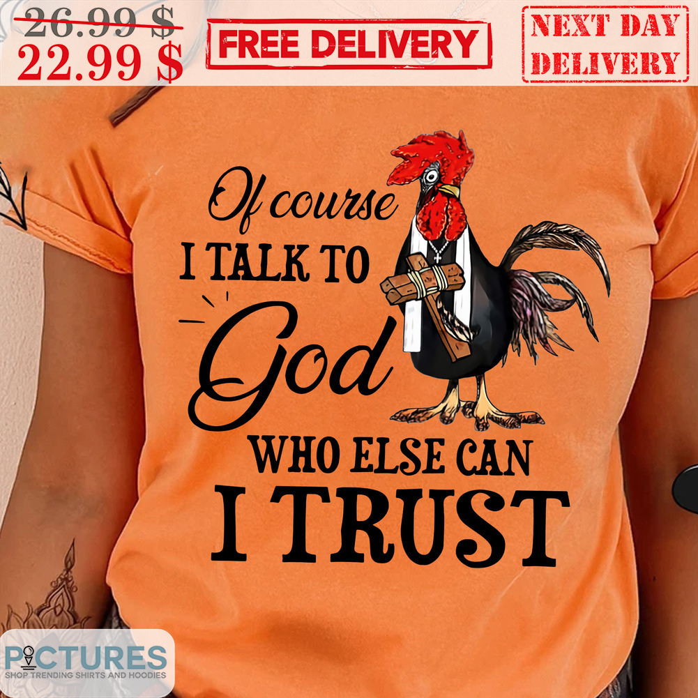 Chicken Vicar Of Course I Talk To God Who Else Can I Trust Shirt