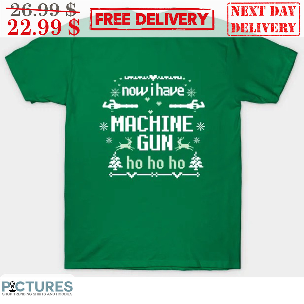 Now I Have Machine Gun Ho Ho Ho Christmas Shirt