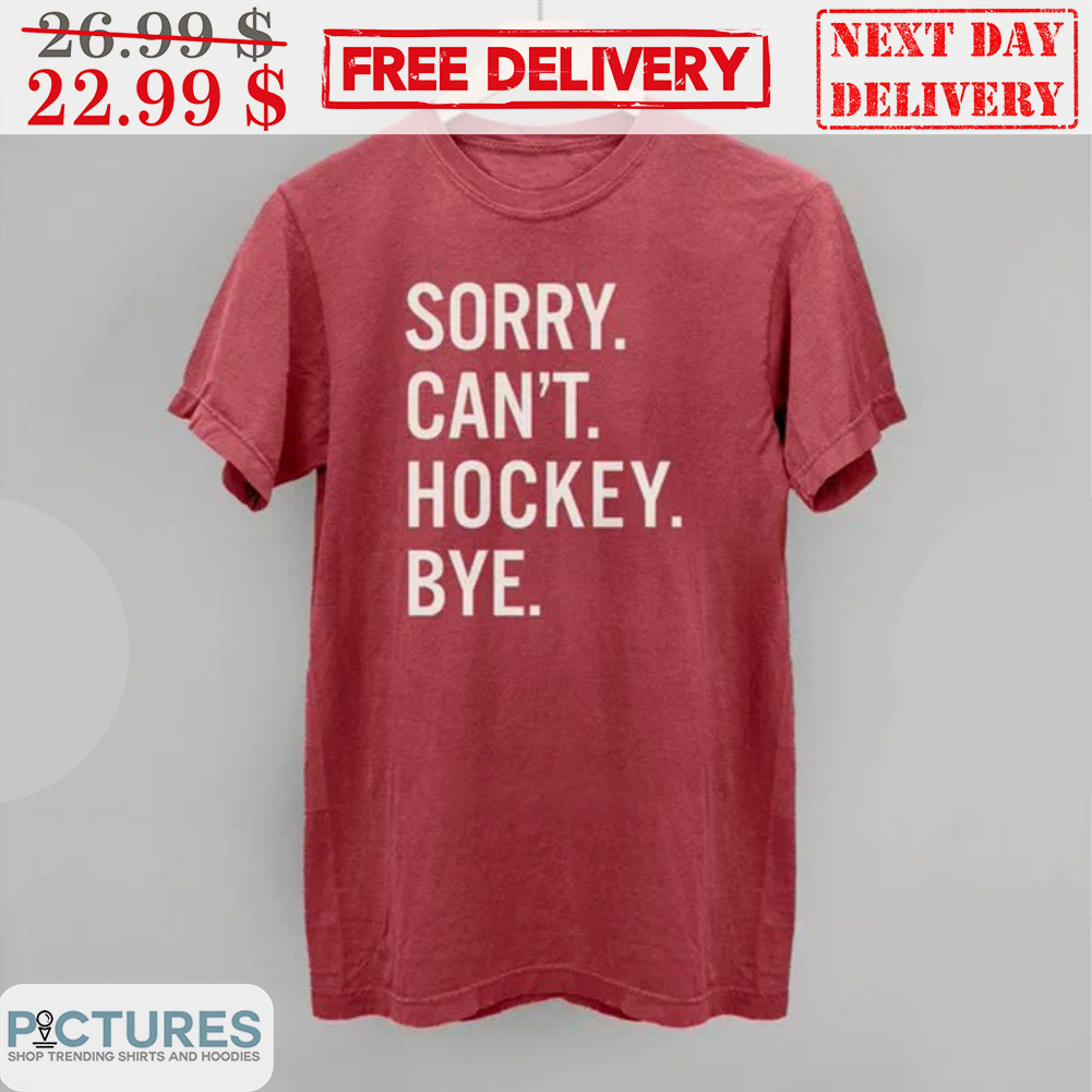 Sorry Can't Hockey Bye Shirt