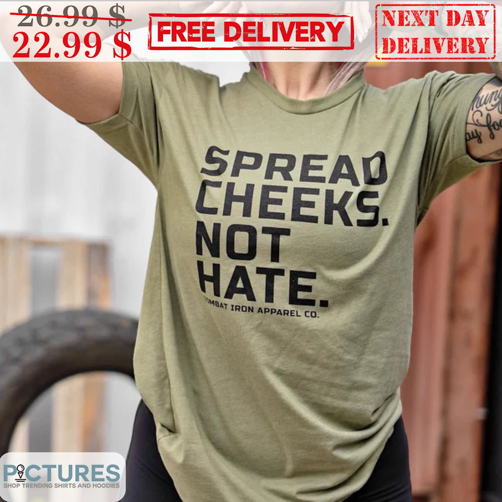 Spread Cheeks Not Hate Shirt