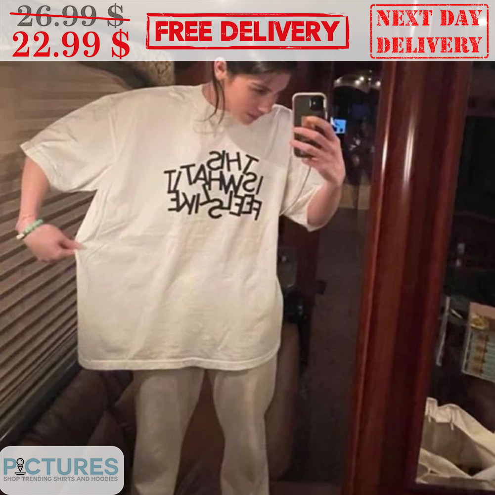 This Is What It Feel Slike Shirt