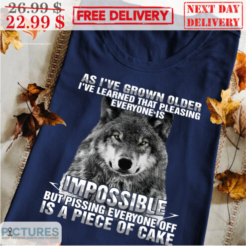 Wolves As I've Grown Older Older I've Learned That Please Everyone Is Imposible But Pissing Everyone Off Is A Piece Of Cake Shirt