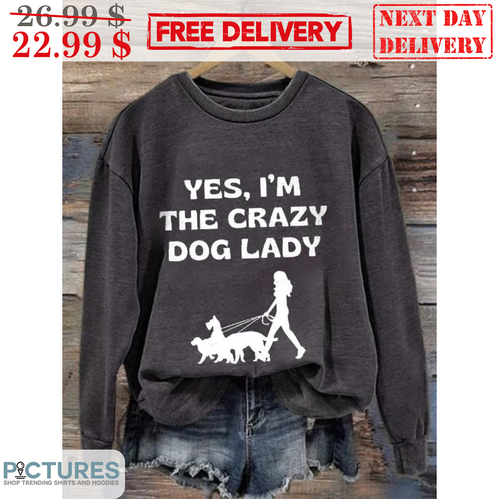 Yes I'm The Crazy Dog Lady Shirt