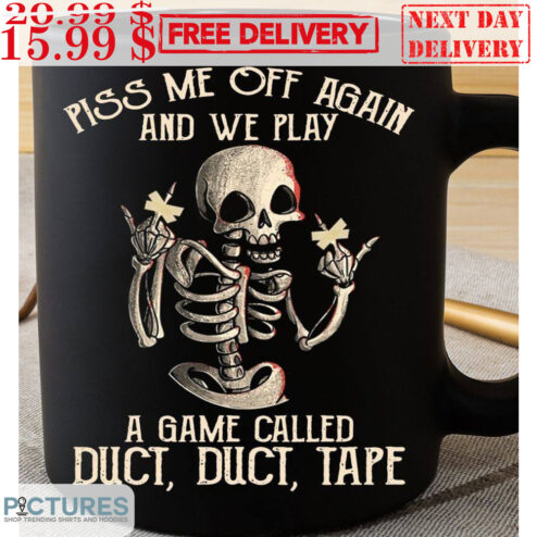 Skeleton Piss Me Off Again And We Play A Game Called Duct Duct Tape Mug