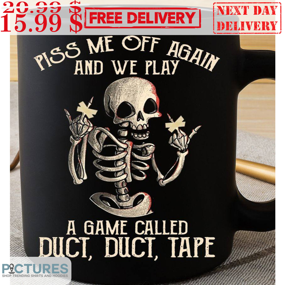 Skeleton Piss Me Off Again And We Play A Game Called Duct Duct Tape Mug