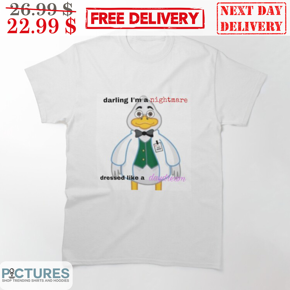 Dr Duck Darling I'm A Nightmare Dressed Like A Daydream Shirt Dr Duck Darling I'm A Nightmare Dressed Like A Daydream Shirt
