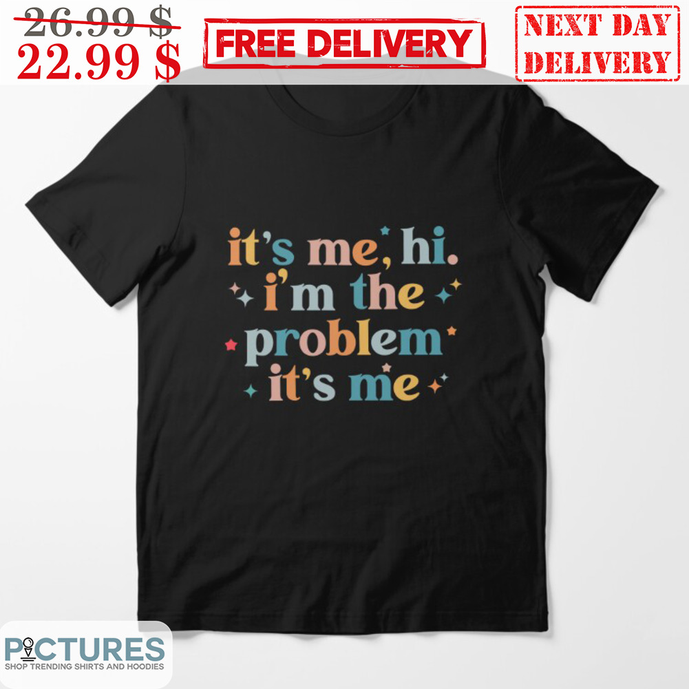 It's Me Hi I'm The Problem It's Me Shirt It's Me Hi I'm The Problem It's Me Shirt