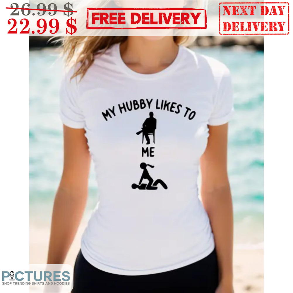 My Hubby Likes To Me Make Love Shirt