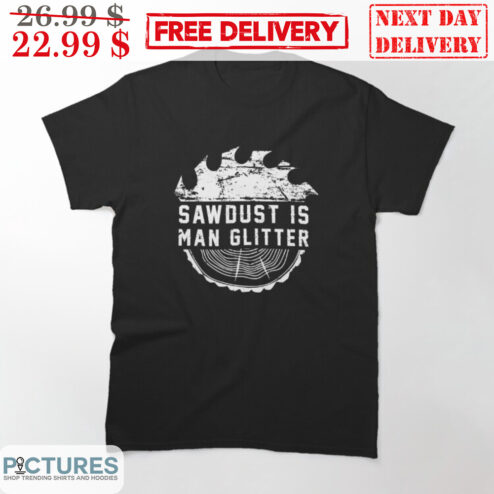 Saw Dust Is Man Glitter Vintage Shirt