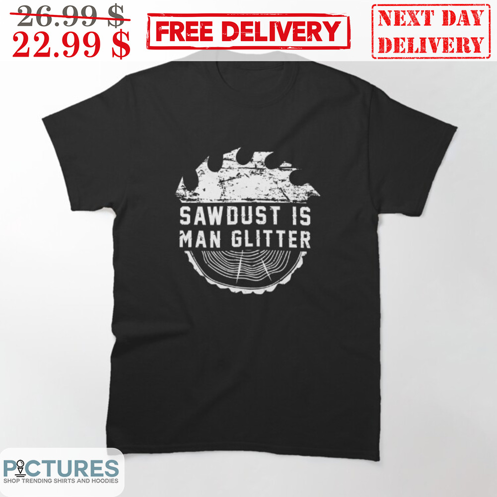Saw Dust Is Man Glitter Vintage Shirt