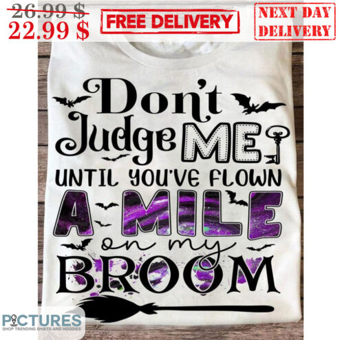 Don't Judge Me Until You've Flown A Mile On My Broom Halloween Shirt
