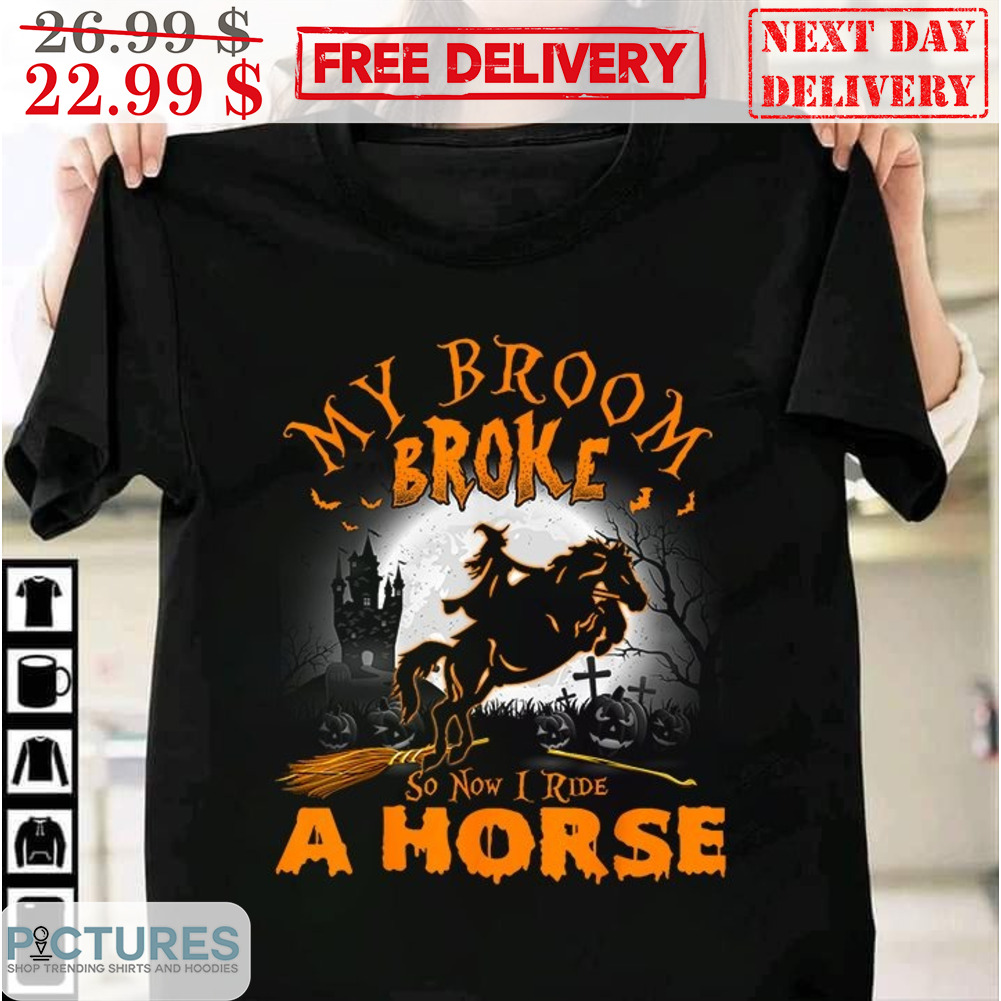 My Broom Broke So Now I Ride A Horse Halloween 2023 Shirt