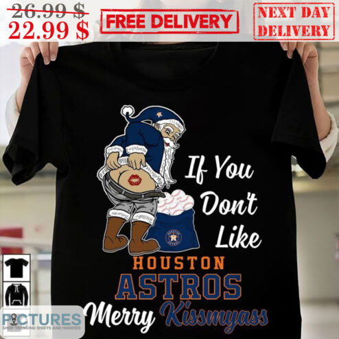 Santa If You Don't Like Houston Astros Merry Kiss My Ass Shirt