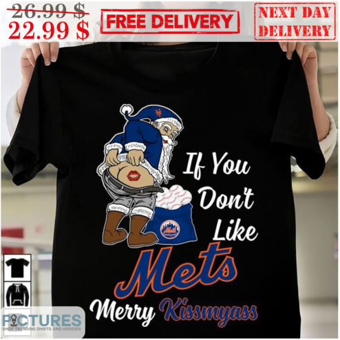 Santa If You Don't Like New York Mets Merry Kiss My Ass MLB Shirt