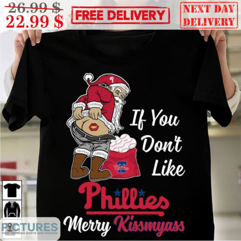 Santa If You Don't Like Philadelphia Phillies Merry Kiss My Ass MLB Shirt