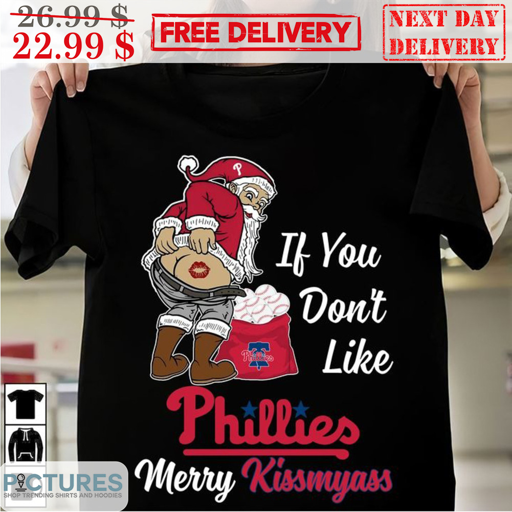 Santa If You Don't Like Philadelphia Phillies Merry Kiss My Ass MLB Shirt