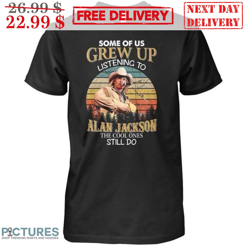 Some Of Us Grew Up Listening To Alan Jackson The Cool Ones Still Do Retro Vintage Shirt