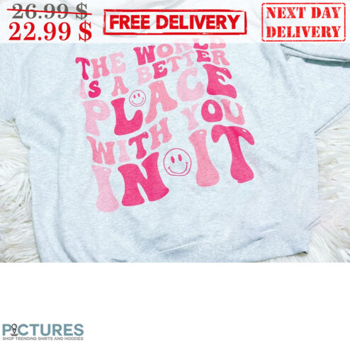 The World Is A Better Place With You In It Smiley Shirt